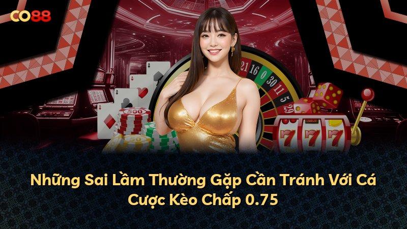 Những Sai Lầm Thường Gặp Cần Tránh Với Cá Cược Kèo Chấp 0.75