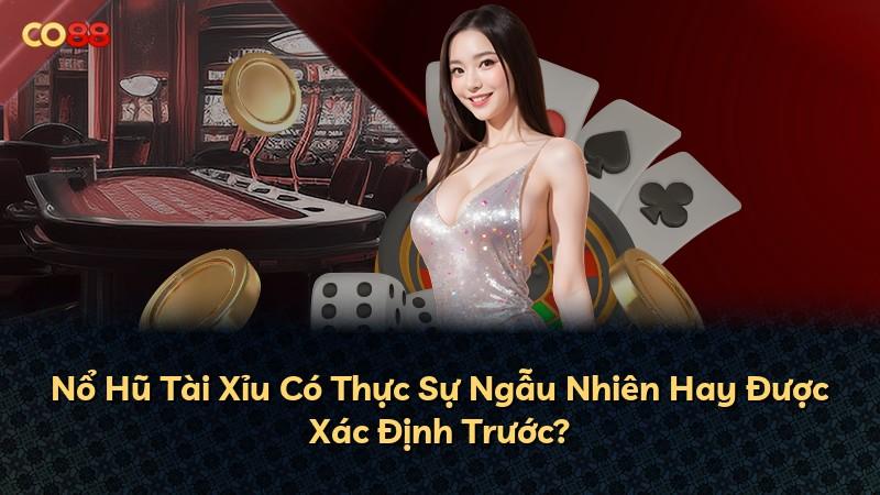 Nổ Hũ Tài Xỉu Có Thực Sự Ngẫu Nhiên Hay Được Xác Định Trước?