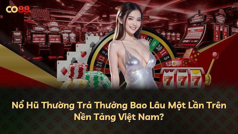 Nổ Hũ Thường Trả Thưởng Bao Lâu Một Lần Trên Nền Tảng Việt Nam?