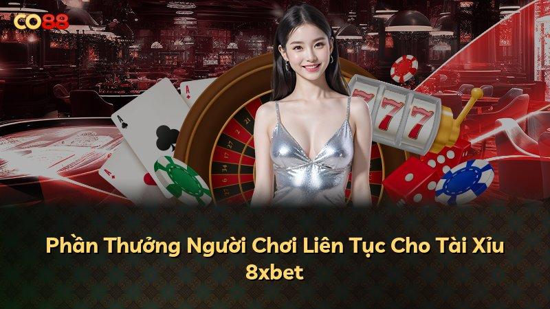 Phần Thưởng Người Chơi Liên Tục Cho Tài Xỉu 8xbet