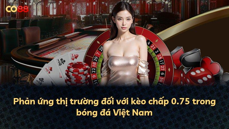Phản ứng thị trường đối với kèo chấp 0.75 trong bóng đá Việt Nam