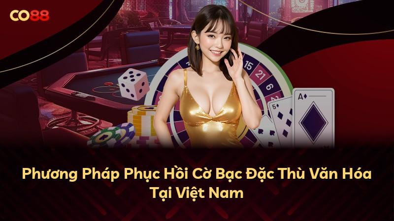 Phương Pháp Phục Hồi Cờ Bạc Đặc Thù Văn Hóa Tại Việt Nam