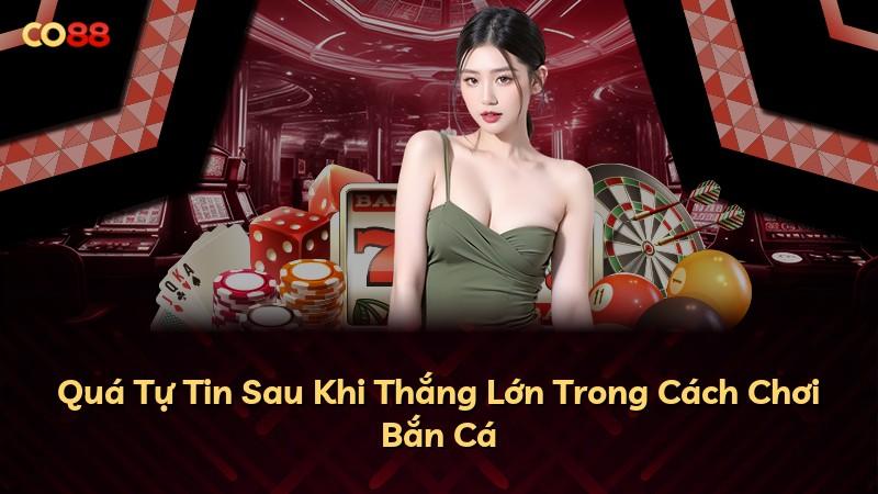 Quá Tự Tin Sau Khi Thắng Lớn Trong Cách Chơi Bắn Cá