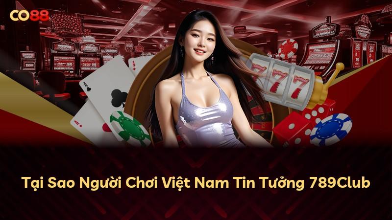 Tại Sao Người Chơi Việt Nam Tin Tưởng 789Club