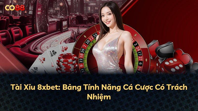 Tài Xỉu 8xbet: Bảng Tính Năng Cá Cược Có Trách Nhiệm