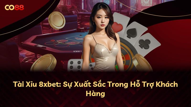 Tài Xỉu 8xbet: Sự Xuất Sắc Trong Hỗ Trợ Khách Hàng