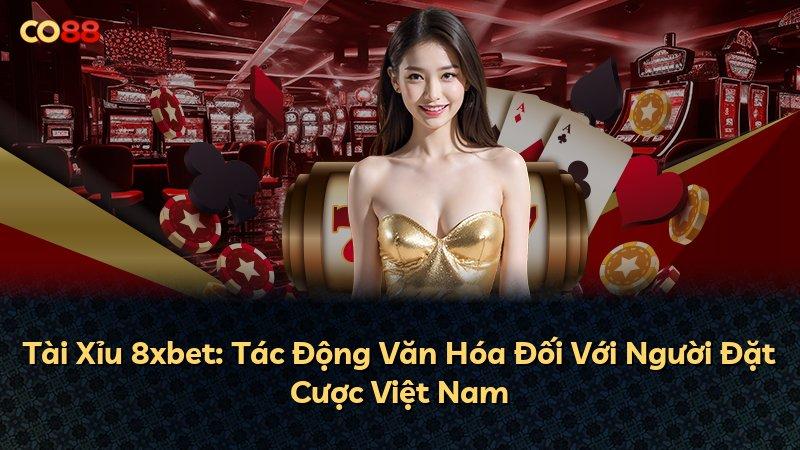 Tài Xỉu 8xbet: Tác Động Văn Hóa Đối Với Người Đặt Cược Việt Nam