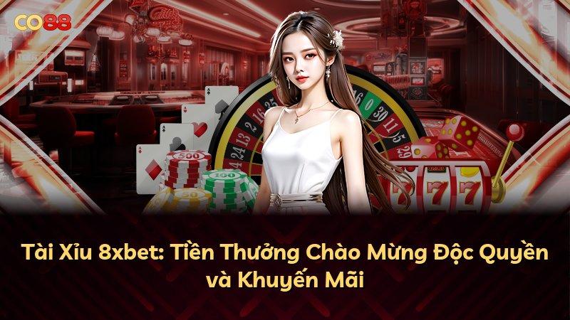 Tài Xỉu 8xbet: Tiền Thưởng Chào Mừng Độc Quyền và Khuyến Mãi
