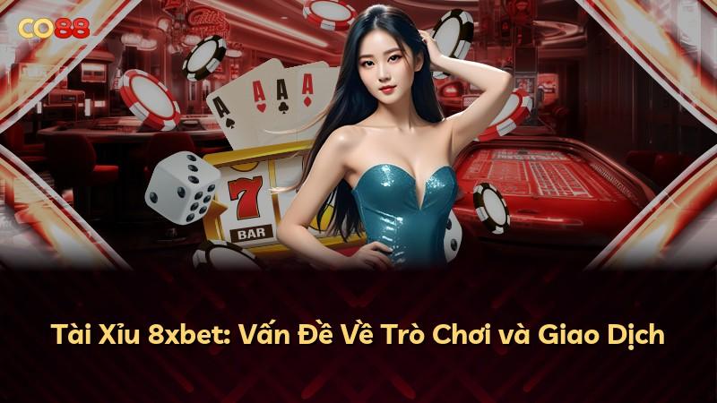 Tài Xỉu 8xbet: Vấn Đề Về Trò Chơi và Giao Dịch