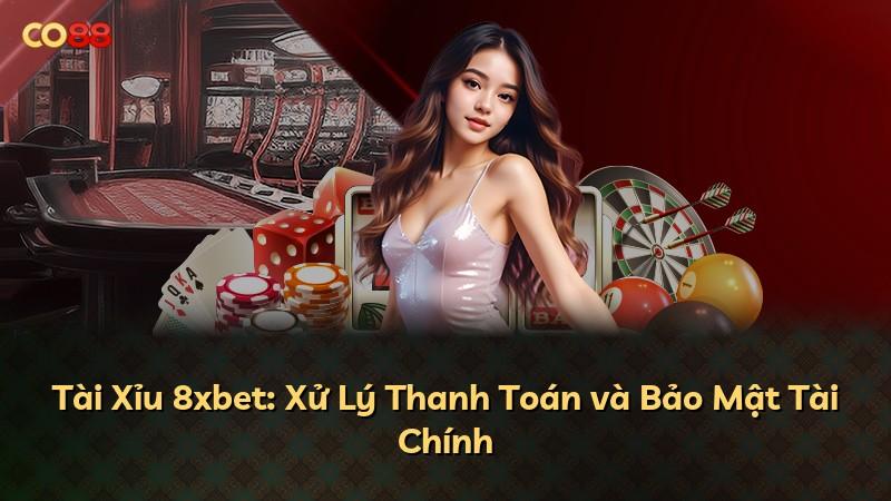 Tài Xỉu 8xbet: Xử Lý Thanh Toán và Bảo Mật Tài Chính