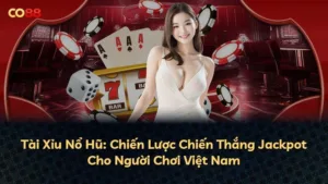 Tài Xỉu Nổ Hũ: Chiến Lược Chiến Thắng Jackpot Cho Người Chơi Việt Nam