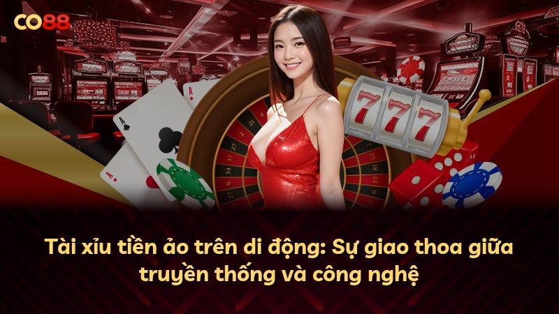 Tài xỉu tiền ảo trên di động: Sự giao thoa giữa truyền thống và công nghệ