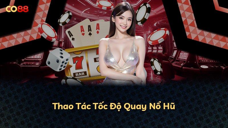 Thao Tác Tốc Độ Quay Nổ Hũ