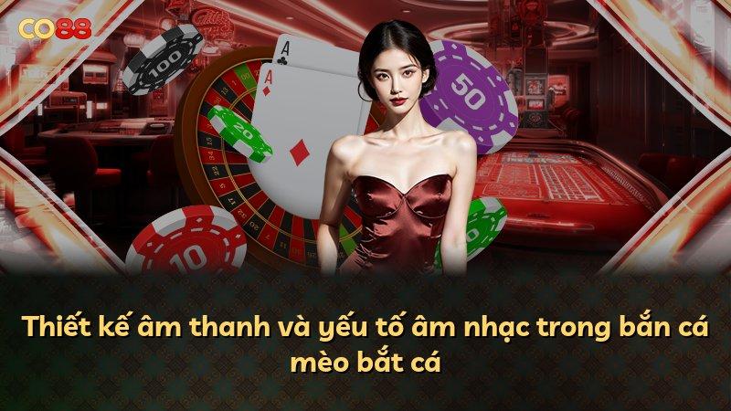 Thiết kế âm thanh và yếu tố âm nhạc trong bắn cá mèo bắt cá