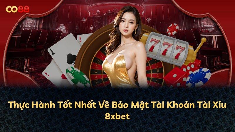 Thực Hành Tốt Nhất Về Bảo Mật Tài Khoản Tài Xỉu 8xbet