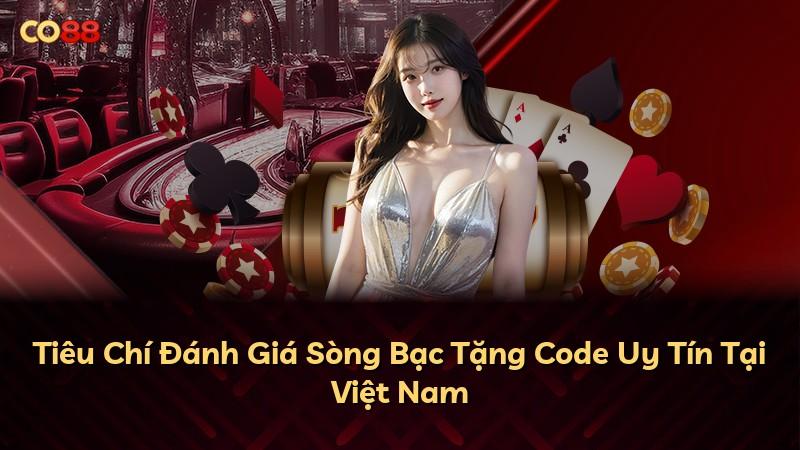 Tiêu Chí Đánh Giá Sòng Bạc Tặng Code Uy Tín Tại Việt Nam