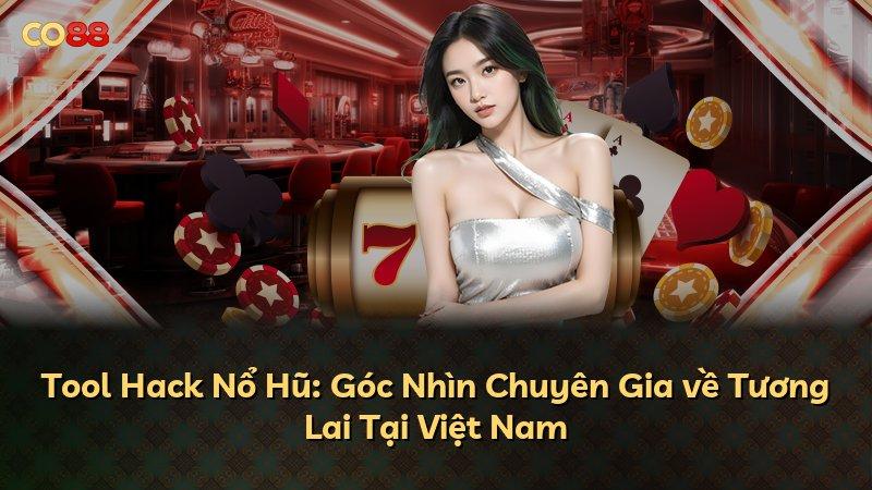 Tool Hack Nổ Hũ: Góc Nhìn Chuyên Gia về Tương Lai Tại Việt Nam