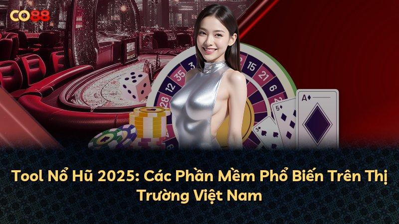 Tool Nổ Hũ 2025: Các Phần Mềm Phổ Biến Trên Thị Trường Việt Nam