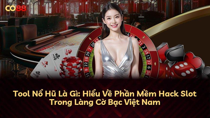Tool Nổ Hũ Là Gì: Hiểu Về Phần Mềm Hack Slot Trong Làng Cờ Bạc Việt Nam
