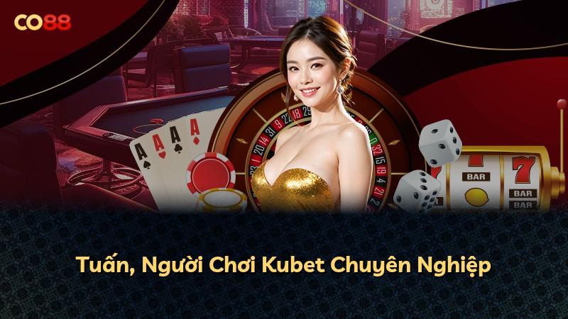 Tuấn, Người Chơi Kubet Chuyên Nghiệp