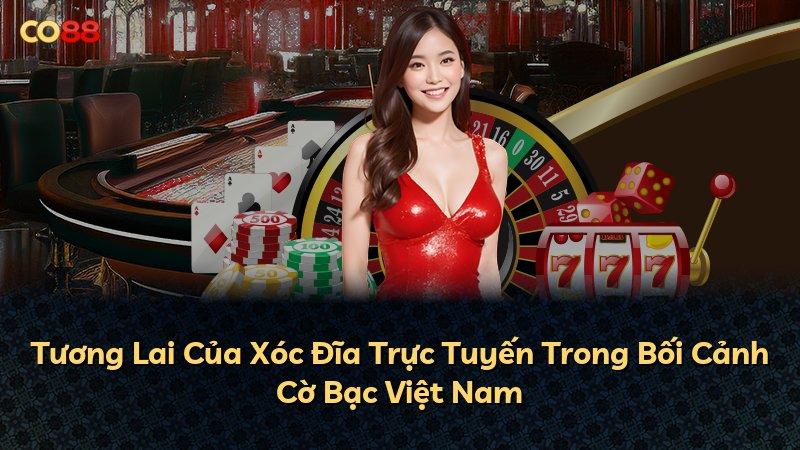 Tương Lai Của Xóc Đĩa Trực Tuyến Trong Bối Cảnh Cờ Bạc Việt Nam