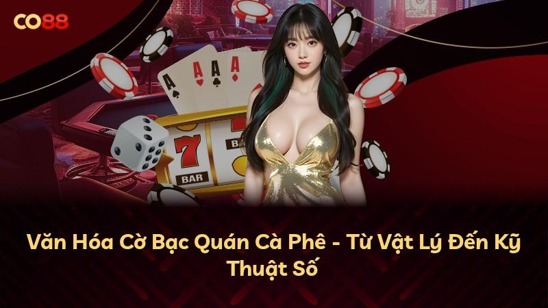 Văn Hóa Cờ Bạc Quán Cà Phê - Từ Vật Lý Đến Kỹ Thuật Số